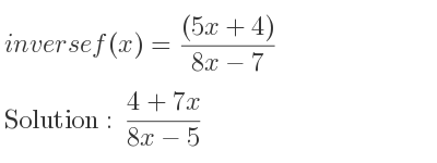 The inverse of f(x)=((5x+4))/(8x-7) is (4+7x)/(8x-5)